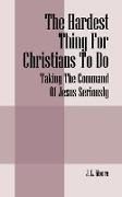 The Hardest Thing for Christians to Do: Taking the Command of Jesus Seriously