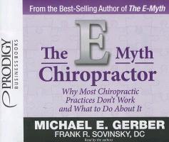 The E-Myth Chiropractor: Why Most Chiropractic Practices Don't Work and What to Do about It