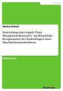 Entwicklung eines Supply Chain Management Konzeptes - Am Beispiel der Reorganisation des Kaufteilelagers eines Maschinebauunternehmens