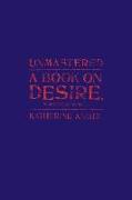 Unmastered: A Book on Desire, Most Difficult to Tell