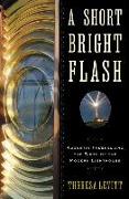 A Short Bright Flash: Augustin Fresnel and the Birth of the Modern Lighthouse