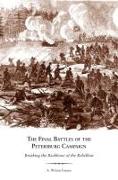 The Final Battles of the Petersburg Campaign: Breaking the Backbone of the Rebellion