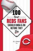 100 Things Reds Fans Should Know & Do Before They Die