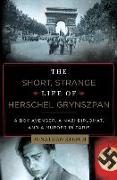 The Short, Strange Life of Herschel Grynszpan: A Boy Avenger, a Nazi Diplomat, and a Murder in Paris