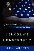 Lincoln's Leadership--If You Want Success, Lead Like This