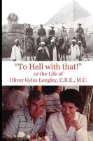 To Hell with That! or the Life of Oliver Gyles Longley, C.B.E., M.C