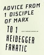 Advice from 1 Disciple of Marx to 1 Heidegger Fanatic