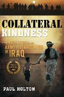Collateral Kindness: The True Story of an Army Interrogator in Iraq