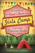Everything You Need to Know about Girls Camp: The Essential Planning Guide for Leaders