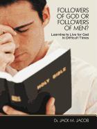 Followers of God or Followers of Men?: Learning to Live for God in Difficult Times