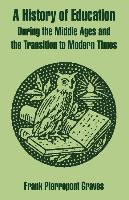 History of Education During the Middle Ages and the Transition to Modern Times, A