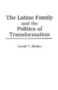 The Latino Family and the Politics of Transformation