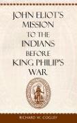 John Eliot’s Mission to the Indians before King Philip’s War