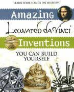 Amazing Leonardo Da Vinci Inventions: You Can Build Yourself