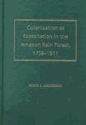 Colonization as Exploitation in the Amazon Rain Forest, 1758-1911