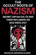 Occult Roots of Nazism: Secret Aryan Cults and Their Influence on Nazi Ideology