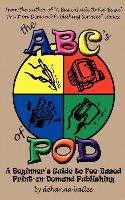 The ABC's of Pod: A Beginner's Guide to Fee-Based Print-On-Demand Publishing