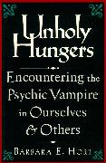 Unholy Hungers: Encountering the Psychic Vampire in Ourselves & Others