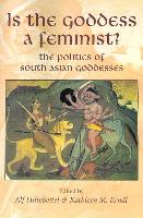 Is the Goddess a Feminist?: The Politics of South Asian Goddesses