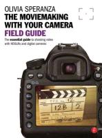 The Moviemaking with Your Camera Field Guide: The Essential Guide to Shooting Video with HDSLRs and Digital Cameras