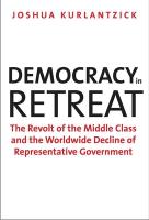 Democracy in Retreat - The Revolt of the Middle Class and the Worldwide Decline of Representative Government