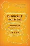 Difficult Mothers: Understanding and Overcoming Their Power