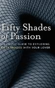 Fifty Shades of Passion: An Erotic Guide to Exploring Fifty Shades with Your Lover