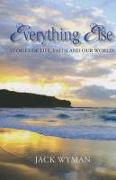 Everything Else: Stories of Life, Faith and Our World