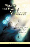 Wake Up Your Voice of Victory: A True Believer's Years of Suffering and Testimony