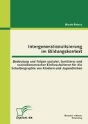 Intergenerationalisierung im Bildungskontext: Bedeutung und Folgen sozialer, familiärer und sozioökonomischer Einflussfaktoren für die Schulbiographie von Kindern und Jugendlichen