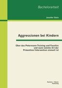 Aggressionen bei Kindern: Über das Petermann-Training und Faustlos und wann welche Art der Prävention / Intervention sinnvoll ist
