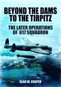 Beyond the Dams to the Tirpitz: The Later Operations of the 617 Squadron