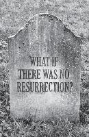 What If There Was No Resurrection?: 25-Pack