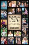 Who Do I Become When I Am No Longer Me?: Stories of Illness, Injury, Chronic Pain, Aging, and Dying