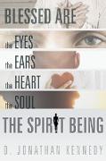 Blessed Are the Eyes, the Ears, the Heart, the Soul, The Spirit Being