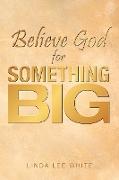 Believe God for Something Big