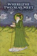 Where the Two Seas Meet: Al-Khidr and Moses--The Qur'anic Story of Al-Khidr and Moses in Sufi Commentaries as a Model for Spiritual Guidance