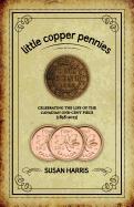 Little Copper Pennies: Celebrating the Life of the Canadian One-Cent Piece (1858-2013)
