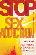 Stop Sex Addiction: Real Hope, True Freedom for Sex Addicts and Partners