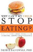 Why Can't My Child Stop Eating?: A Guide to Helping Your Child Overcome Emotional Overeating