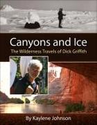 Canyons and Ice: The Wilderness Travels of Dick Griffith