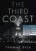 The Third Coast: [When Chicago Built the American Dream]