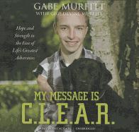 My Message Is C.L.E.A.R.: Hope and Strength in the Face of Life's Greatest Adversities