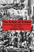 The Crime of Crimes: Demonology and Politics in France, 1560-1620