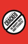 Cracked: The Unhappy Truth about Psychiatry