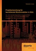 Projektentwicklung für leerstehende Büroimmobilien in Köln: Von der Leerstandsanalyse zum bewerteten Umnutzungs- und Entwurfskonzept einer ausgewählten Büroimmobilie
