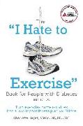 The I Hate to Exercise Book for People with Diabetes: Turn Everyday Home Activities Into a Low-Impact Fitness Plan You'll Love