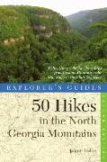 Explorer's Guide 50 Hikes in the North Georgia Mountains: Walks, Hikes & Backpacking Trips from Lookout Mountain to the Blue Ridge to the Chattooga Ri