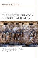 The Great Tribulation, a Historical Reality: A Biblical Alternative for Those Who Have Been Taught to Fear the Future