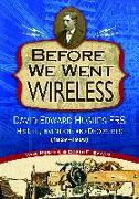 Before We Went Wireless: David Edward Hughes, His Life, Inventions and Discoveries 1831-1900